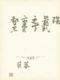 都市之最强狂兵免费下载