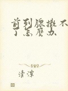 前列腺撒不出尿了怎么办