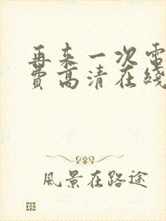 再来一次电影免费高清在线观看全集