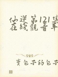 仙逆第121集在线观看平台