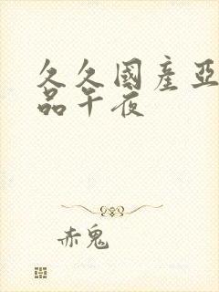 久久国产亚洲精品午夜