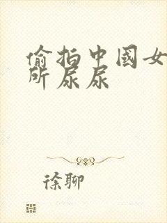 偷拍中国女人厕所尿尿