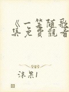 《一笑随歌》全集免费观看免费