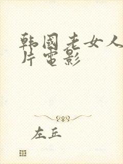 韩国老女人伦理片电影