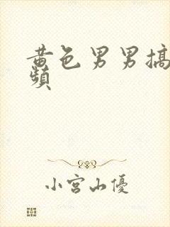 黄色男男搞基视频