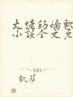 大佬的娇软美人小说全文免费阅读