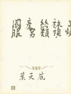 国产 丝袜 制服 另类视频在线