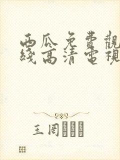 西瓜免费观看在线高清电视剧