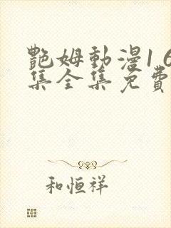 艳姆动漫1 6集全集免费樱花