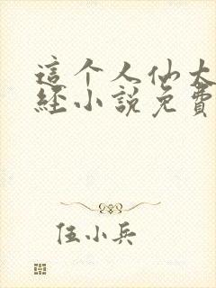 这个人仙太过正经小说免费