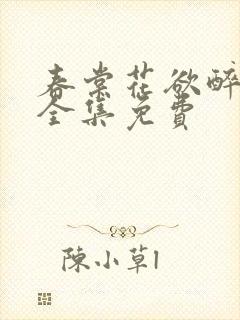 春棠花欲醉短剧全集免费