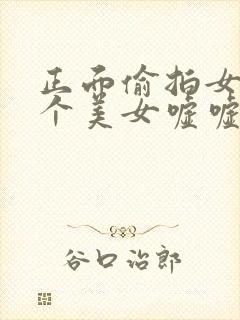 正面偷拍女厕9个美女嘘嘘