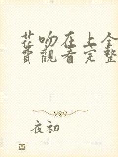 花吻在上全集免费观看完整版