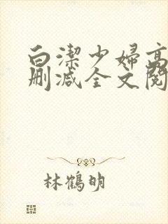 白洁少妇高义无删减全文阅读免费