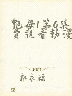 艳母1第6集免费观看动漫
