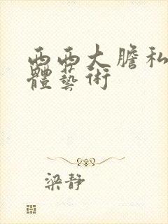 西西大胆私密裸体艺术