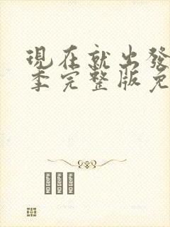 现在就出发第三季完整版免费观看超清