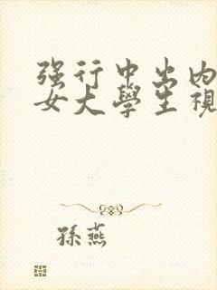 强行中出内射美女大学生视频在线观看