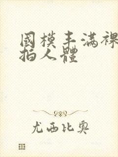 国模丰满裸体私拍人体