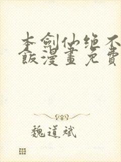 本剑仙绝不吃软饭漫画免费看下拉式