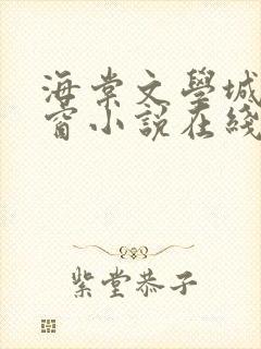 海棠文学城无弹窗小说在线阅读