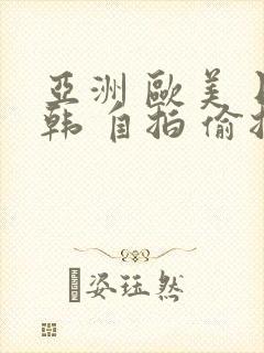 亚洲 欧美 日韩 自拍 偷拍