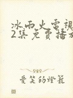 冰雨火电视剧32集免费播放在线观看