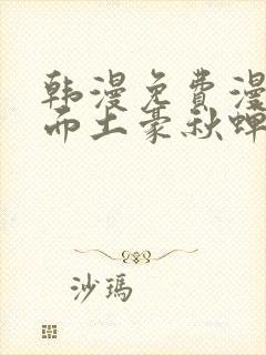 韩漫免费漫画页面土豪秋蝉