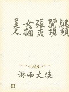 美女张开腿让男人捅爽视频下载