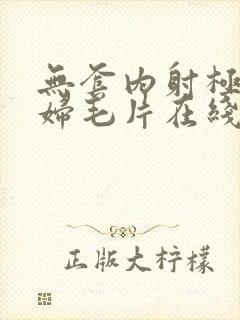 无套内射极品少妇毛片在线观看