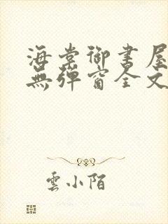 海棠御书屋免费无弹窗全文阅读