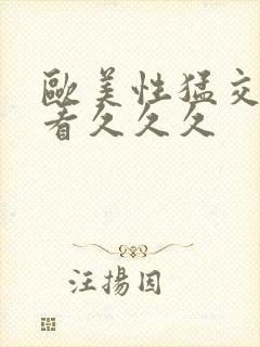 欧美性猛交免费看久久久