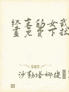 终末的女武神漫画免费下拉