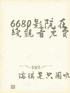 6680影院在线观看免费高清电视剧