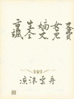 重生嫡女又美又飒全文免费阅读