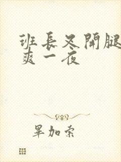 班长叉开腿让我爽一夜