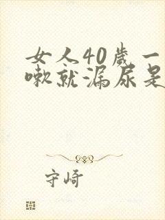 女人40岁一咳嗽就漏尿是怎么回事