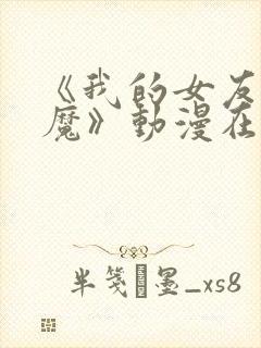 《我的女友是魅魔》动漫在线观看全集