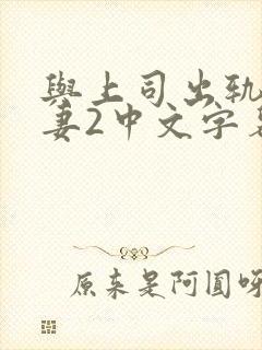 与上司出轨的人妻2中文字幕