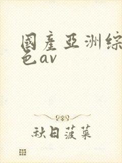 国产亚洲综合久色av