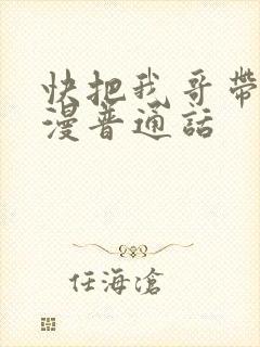 快把我哥带走动漫普通话