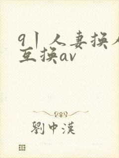 9丨人妻换人妻互换av