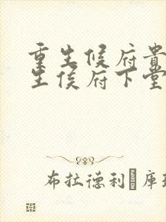 重生候府贵女重生侯府下堂妻