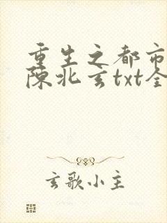 重生之都市修仙陈北玄txt全集下载