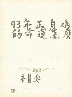 93年正月鸡男的命运怎么样