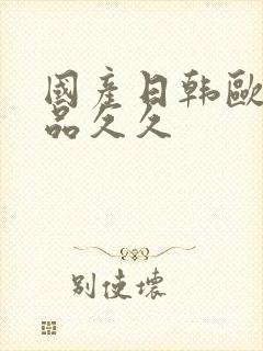 国产日韩欧美精品久久