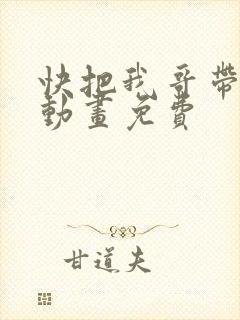快把我哥带走2动画免费