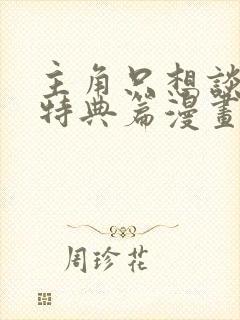 主角只想谈恋爱特典篇漫画