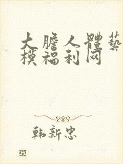 大胆人体艺术国模福利网封面