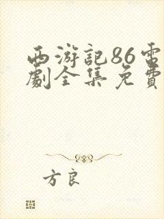 西游记86电视剧全集免费观看